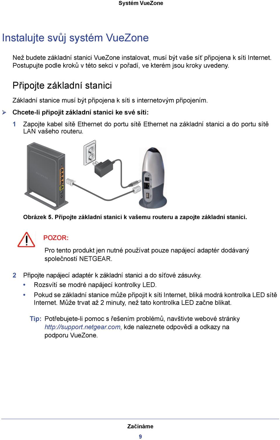 Chcete-li připojit základní stanici ke své síti: 1 Zapojte kabel sítě Ethernet do portu sítě Ethernet na základní stanici a do portu sítě LAN vašeho routeru. Obrázek 5.