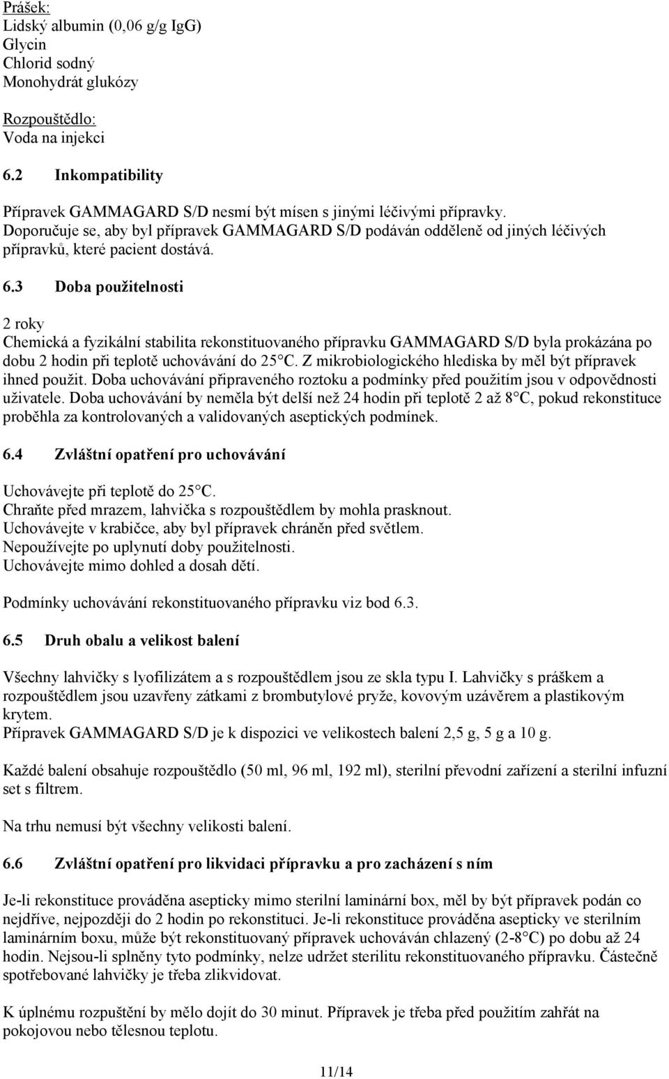 3 Doba použitelnosti 2 roky Chemická a fyzikální stabilita rekonstituovaného přípravku GAMMAGARD S/D byla prokázána po dobu 2 hodin při teplotě uchovávání do 25 C.