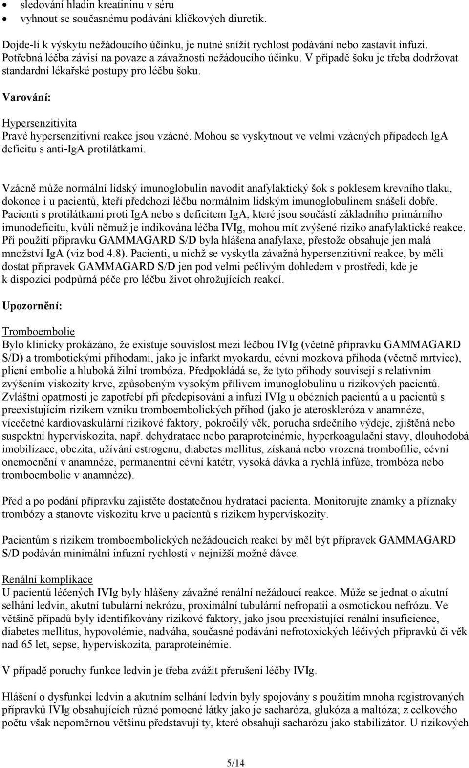 Varování: Hypersenzitivita Pravé hypersenzitivní reakce jsou vzácné. Mohou se vyskytnout ve velmi vzácných případech IgA deficitu s anti-iga protilátkami.