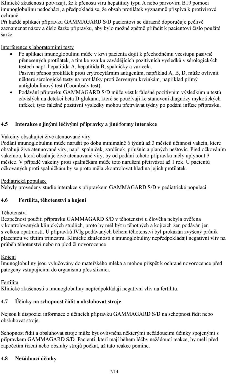 Interference s laboratorními testy Po aplikaci imunoglobulinu může v krvi pacienta dojít k přechodnému vzestupu pasivně přenesených protilátek, a tím ke vzniku zavádějících pozitivních výsledků v