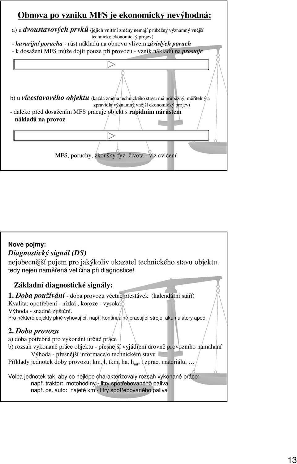 ekonomický projev - daleko před dosažením MFS pracuje objek s rapidním nárůsem nákladů na provoz MFS, poruchy, zkoušky fyz.