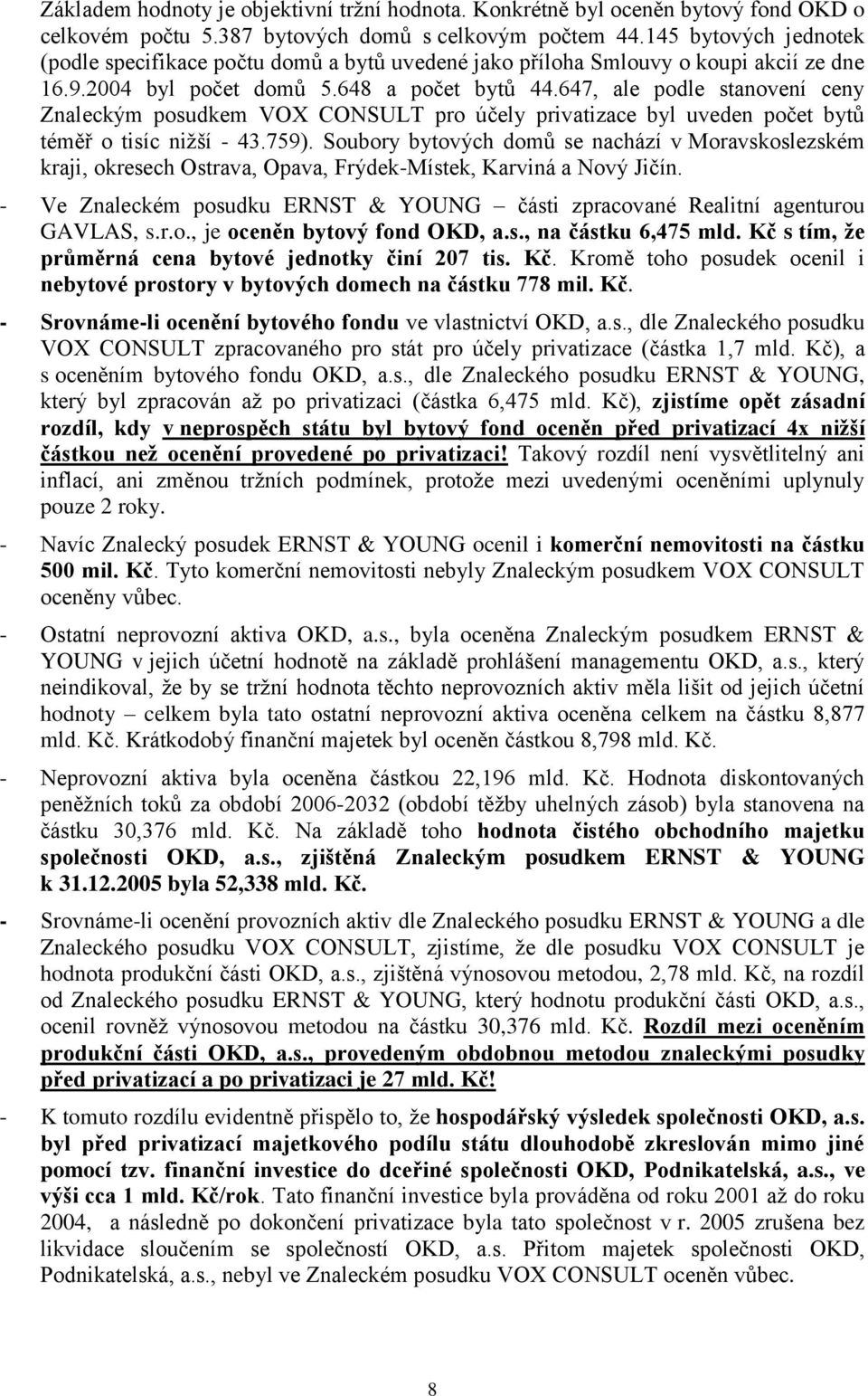 647, ale podle stanovení ceny Znaleckým posudkem VOX CONSULT pro účely privatizace byl uveden počet bytů téměř o tisíc niţší - 43.759).