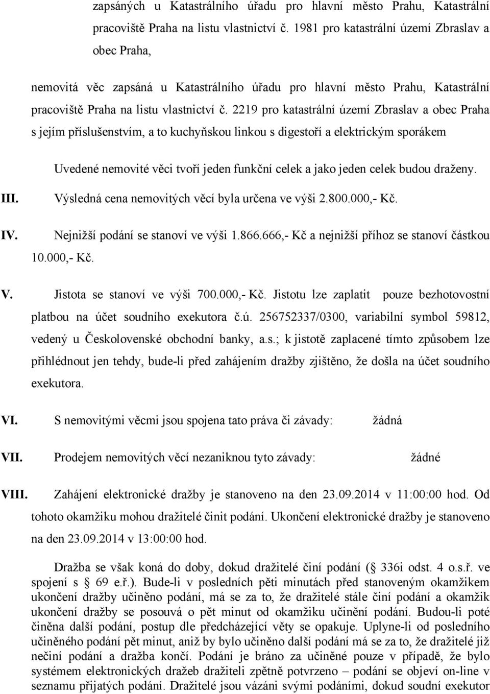 2219 pro katastrální území Zbraslav a obec Praha s jejím příslušenstvím, a to kuchyňskou linkou s digestoří a elektrickým sporákem Uvedené nemovité věci tvoří jeden funkční celek a jako jeden celek