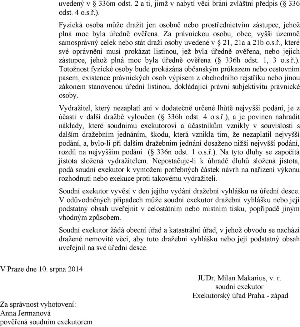 , které své oprávnění musí prokázat listinou, jež byla úředně ověřena, nebo jejich zástupce, jehož plná moc byla úředně ověřena ( 336h odst. 1, 3 o.s.ř.).