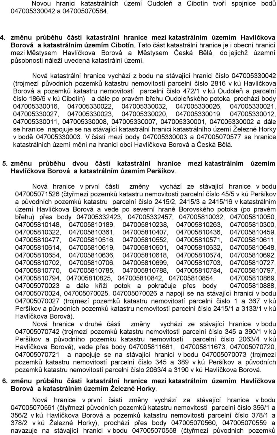 Tato část katastrální hranice je i obecní hranicí mezi Městysem Havlíčkova Borová a Městysem Česká Bělá, do jejichţ územní působnosti náleţí uvedená katastrální území.