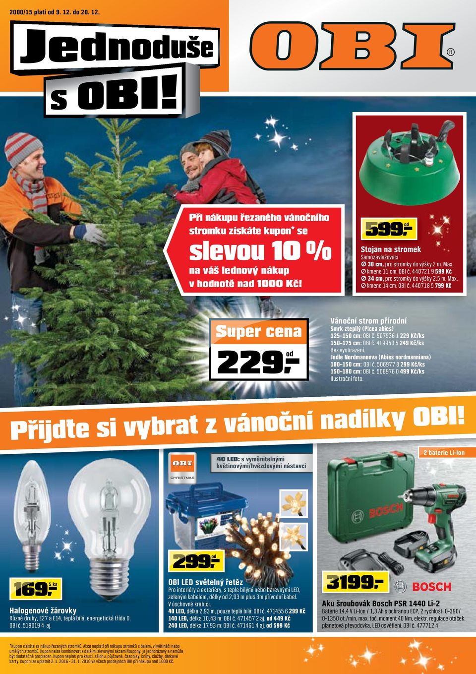 440718 5 799 Kč 9 Vánoční strom přírní Smrk ztepilý (Picea abies) 15 150 cm: OBI č. 507536 1 9 Kč/ks 150 175 cm: OBI č. 419953 5 49 Kč/ks Bez vyobrazení.