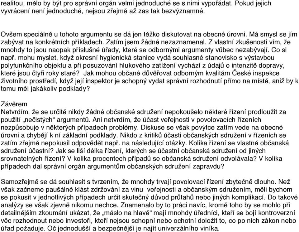 Z vlastní zkušenosti vím, že mnohdy to jsou naopak příslušné úřady, které se odbornými argumenty vůbec nezabývají. Co si např.