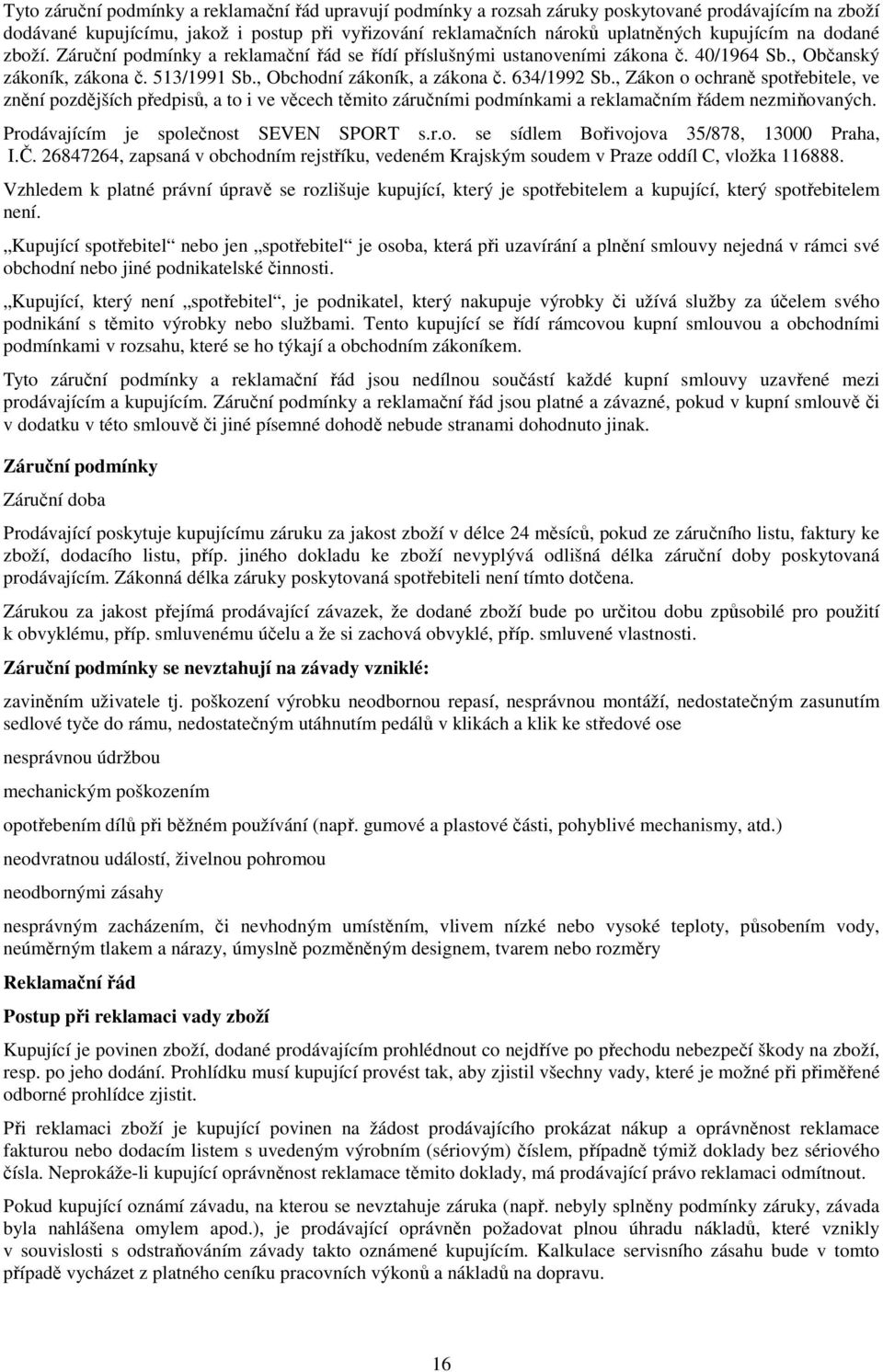 , Zákon o ochraně spotřebitele, ve znění pozdějších předpisů, a to i ve věcech těmito záručními podmínkami a reklamačním řádem nezmiňovaných. Prodávajícím je společnost SEVEN SPORT s.r.o. se sídlem Bořivojova 35/878, 13000 Praha, I.