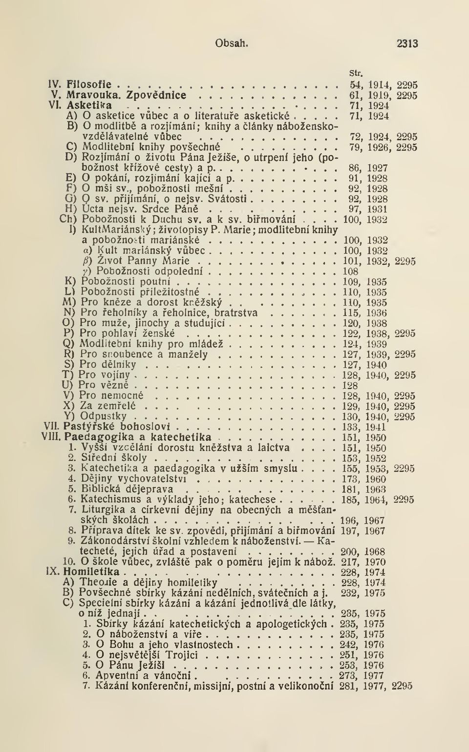 D) Rozjímání o životu Pána Ježíše, o utrpení jeho (pobožnost kížové cesty) a p «... 86, 1927 E) O pokání, rozjímání kající a p 91, 1928 F) O mši sv., pobožnosti mešní 92, 1928 G) O sv.