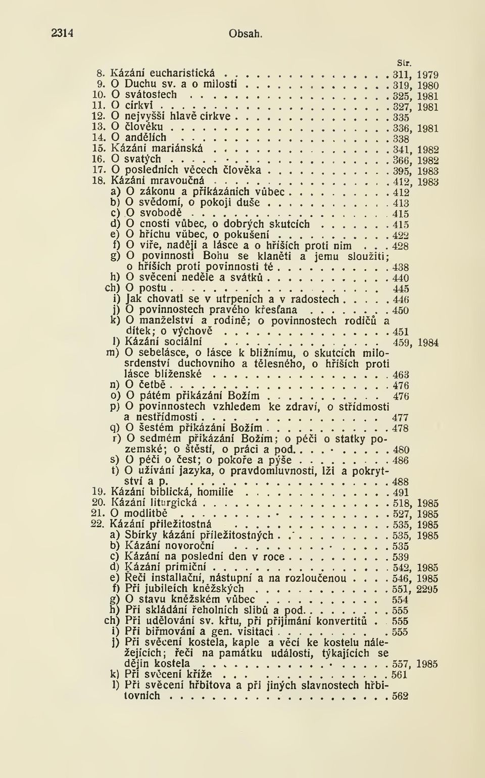 Kázáni mravouná 412, 1983 a) O zákonu a pikázáních vbec 412 b) O svdomí, o pokoji duše 413 c) O svobod 415 d) O cnosti vbec, o dobrých skutcích 415 e) O híchu vbec, o pokušení 422 f) O víe, nadji a