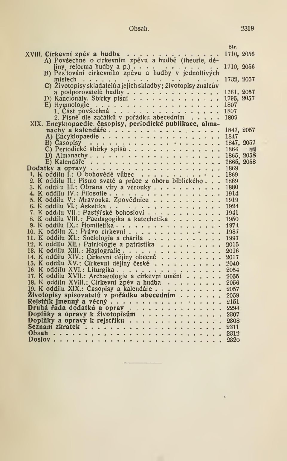 Sbírky písní 1795, 2057 E) Hymnologie 1807 1. ást povšechná 1807 2. Písn dle zaátk v poádku abecedním 1809 XIX. Encykiopaedie.