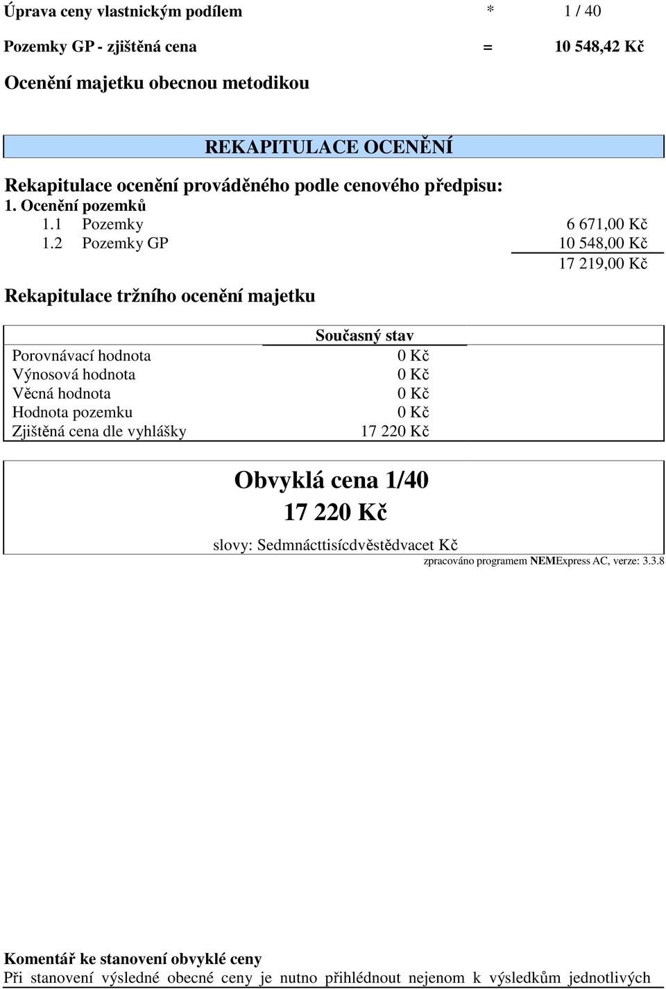 2 Pozemky GP 10 548,00 Kč 17 219,00 Kč Rekapitulace tržního ocenění majetku Porovnávací hodnota Výnosová hodnota Věcná hodnota Hodnota pozemku Zjištěná cena dle vyhlášky