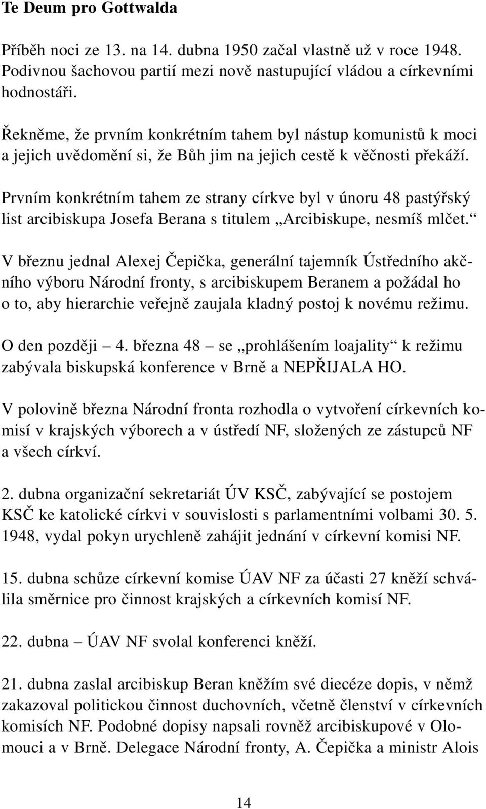 Prvním konkrétním tahem ze strany církve byl v únoru 48 pastýřský list arcibiskupa Josefa Berana s titulem Arcibiskupe, nesmíš mlčet.