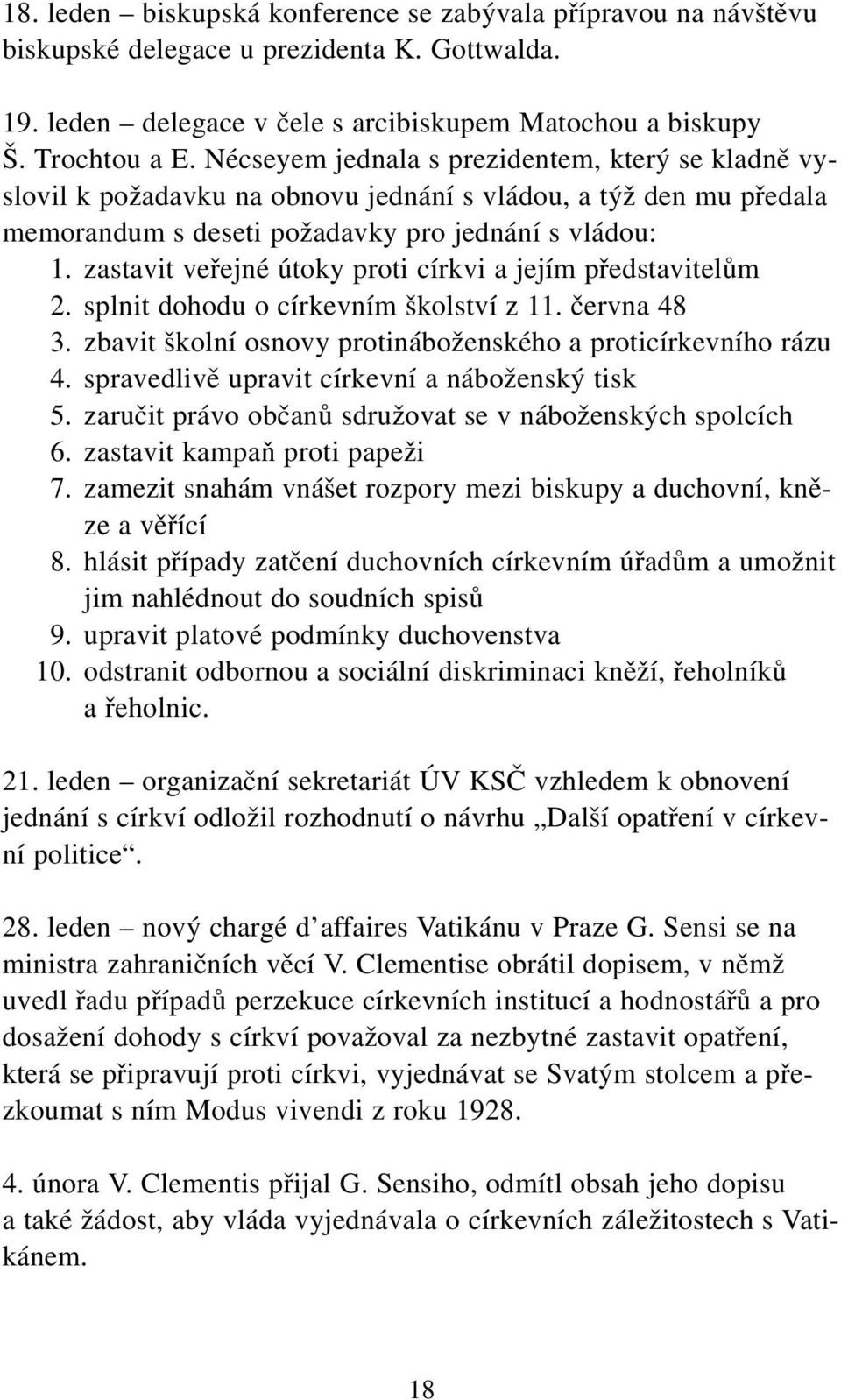 zastavit veřejné útoky proti církvi a jejím představitelům 2. splnit dohodu o církevním školství z 11. června 48 3. zbavit školní osnovy protináboženského a proticírkevního rázu 4.