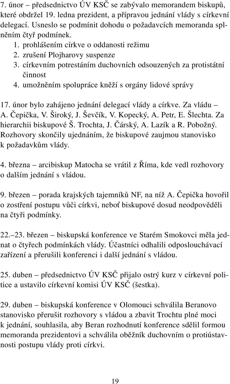 církevním potrestáním duchovních odsouzených za protistátní činnost 4. umožněním spolupráce kněží s orgány lidové správy 17. únor bylo zahájeno jednání delegací vlády a církve. Za vládu A. Čepička, V.