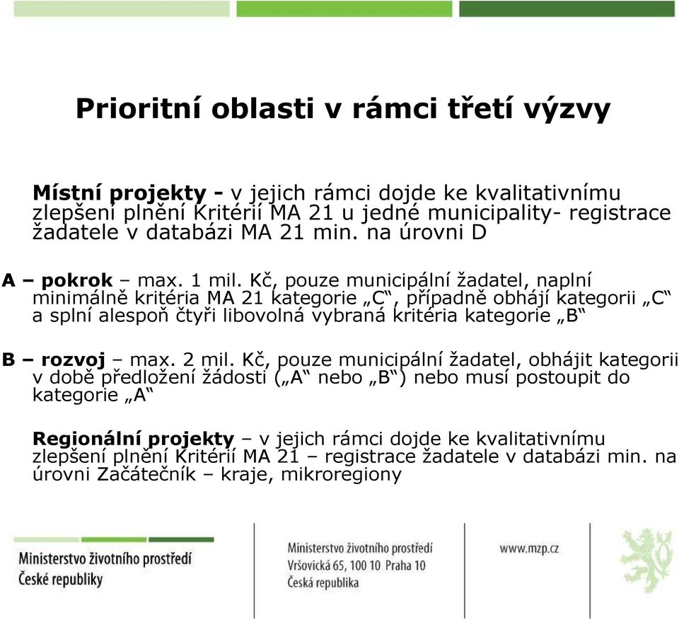 Kč, pouze municipální žadatel, naplní minimálně kritéria MA 21 kategorie C, případně obhájí kategorii C a splní alespoň čtyři libovolná vybraná kritéria kategorie B B rozvoj