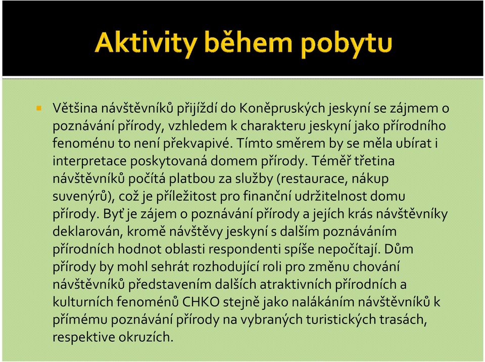 Téměřtřetina návštěvníkůpočítáplatbou za služby (restaurace, nákup suvenýrů), cožje příležitost pro finančníudržitelnost domu přírody.