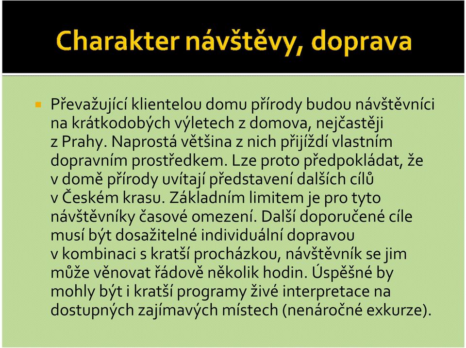 Lze proto předpokládat, že v domě přírody uvítají představení dalších cílů včeském krasu.