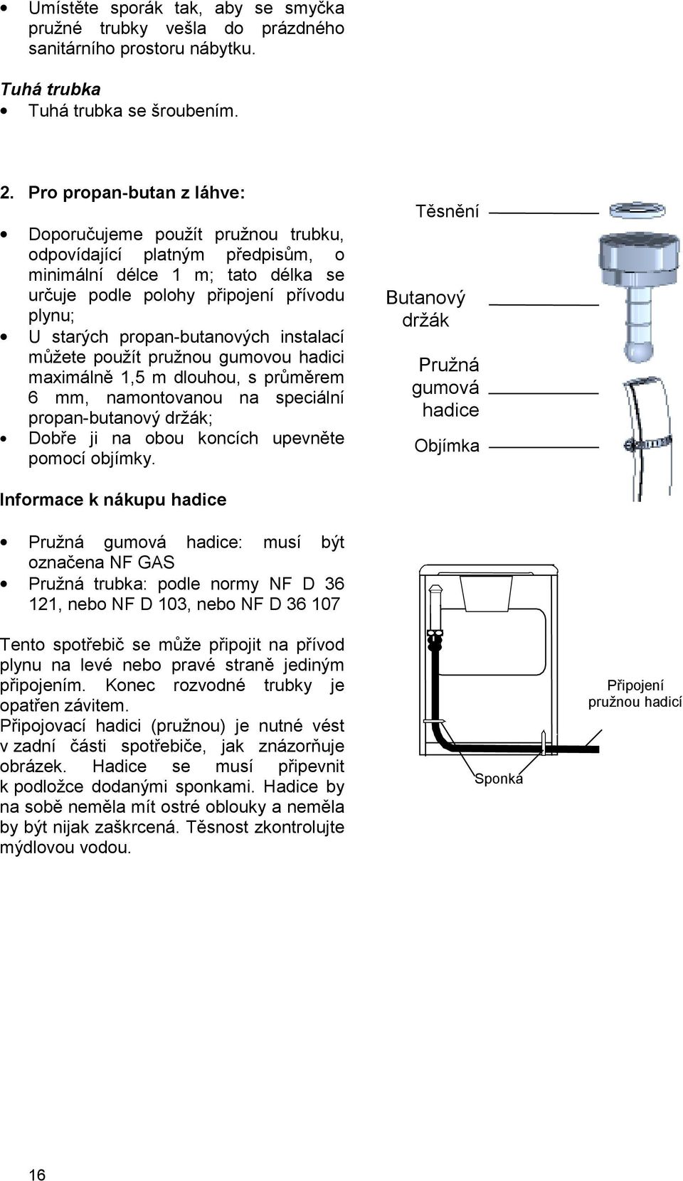 propan-butanových instalací můžete použít pružnou gumovou hadici maximálně 1,5 m dlouhou, s průměrem 6 mm, namontovanou na speciální propan-butanový držák; Dobře ji na obou koncích upevněte pomocí