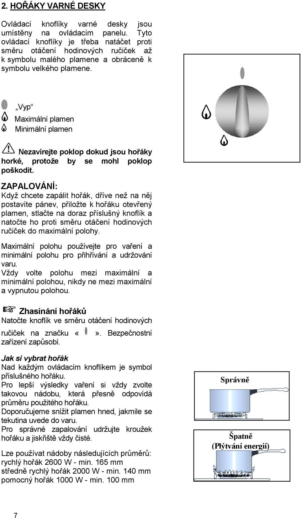 Vyp Maximální plamen Minimální plamen Nezavírejte poklop dokud jsou hořáky horké, protože by se mohl poklop poškodit.