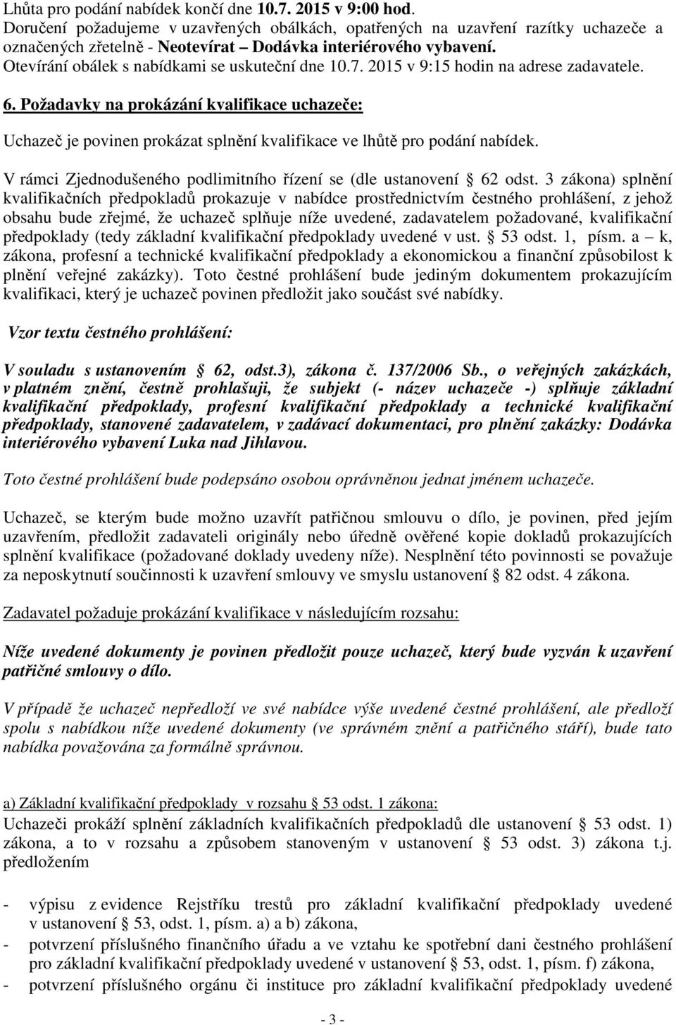 7. 2015 v 9:15 hodin na adrese zadavatele. 6. Požadavky na prokázání kvalifikace uchazeče: Uchazeč je povinen prokázat splnění kvalifikace ve lhůtě pro podání nabídek.