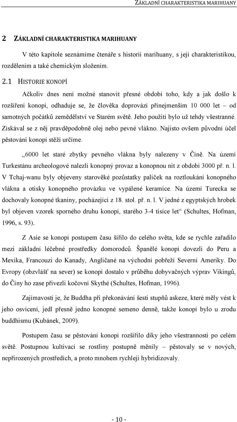 1 HISTORIE KONOPÍ Ačkoliv dnes není možné stanovit přesné období toho, kdy a jak došlo k rozšíření konopí, odhaduje se, že člověka doprovází přinejmenším 10 000 let od samotných počátků zemědělství