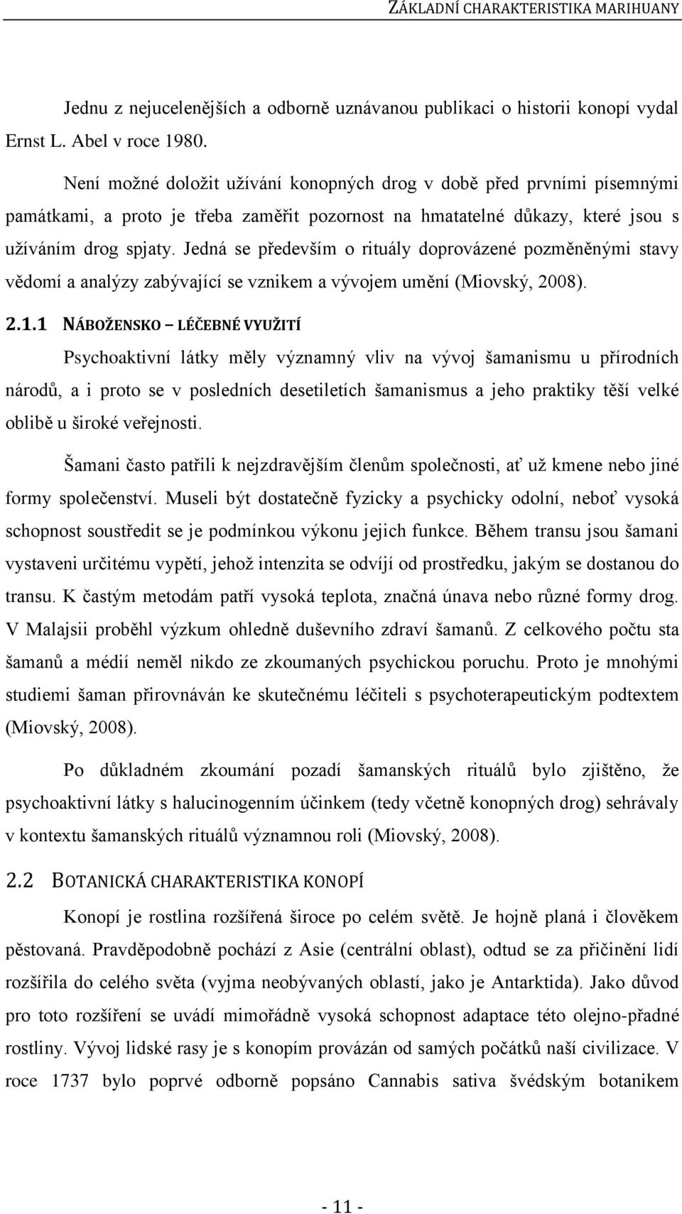 Jedná se především o rituály doprovázené pozměněnými stavy vědomí a analýzy zabývající se vznikem a vývojem umění (Miovský, 2008). 2.1.