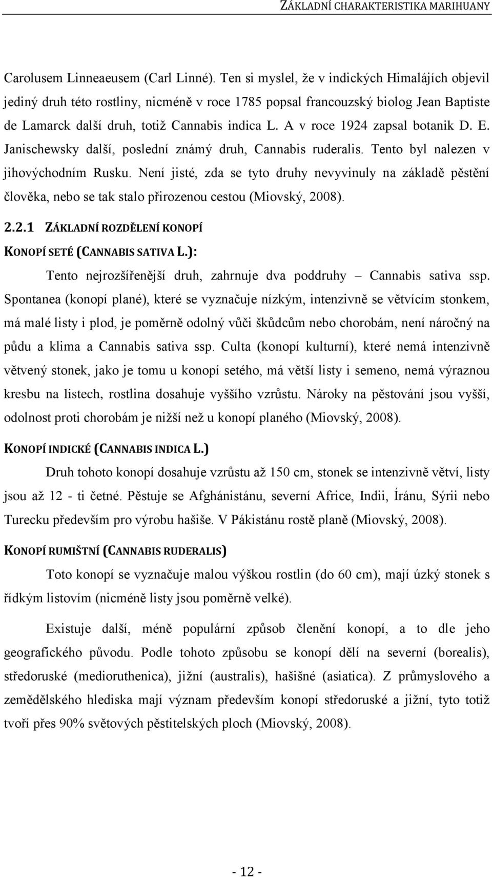 A v roce 1924 zapsal botanik D. E. Janischewsky další, poslední známý druh, Cannabis ruderalis. Tento byl nalezen v jihovýchodním Rusku.