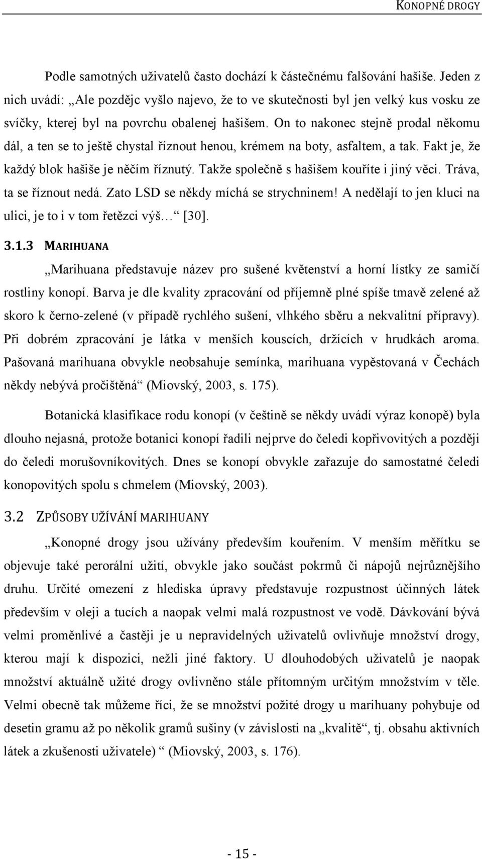 On to nakonec stejně prodal někomu dál, a ten se to ještě chystal říznout henou, krémem na boty, asfaltem, a tak. Fakt je, že každý blok hašiše je něčím říznutý.