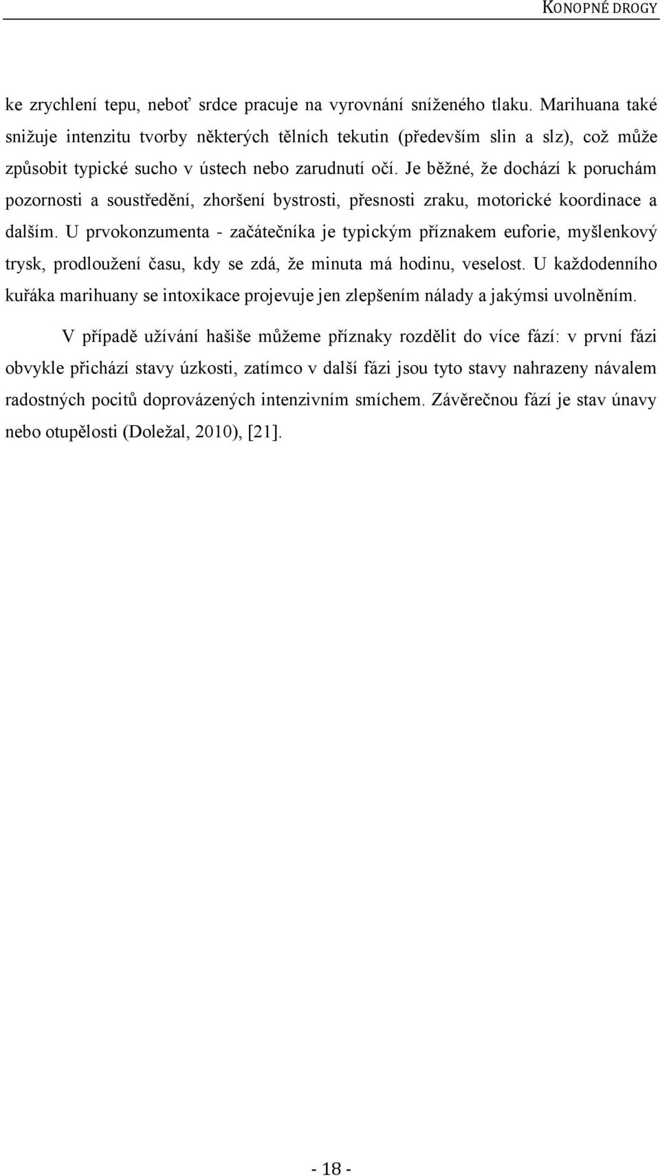 Je běžné, že dochází k poruchám pozornosti a soustředění, zhoršení bystrosti, přesnosti zraku, motorické koordinace a dalším.