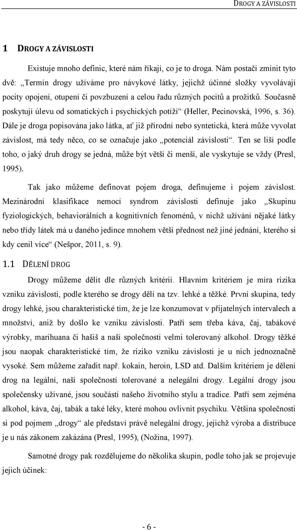 Současně poskytují úlevu od somatických i psychických potíží (Heller, Pecinovská, 1996, s. 36).