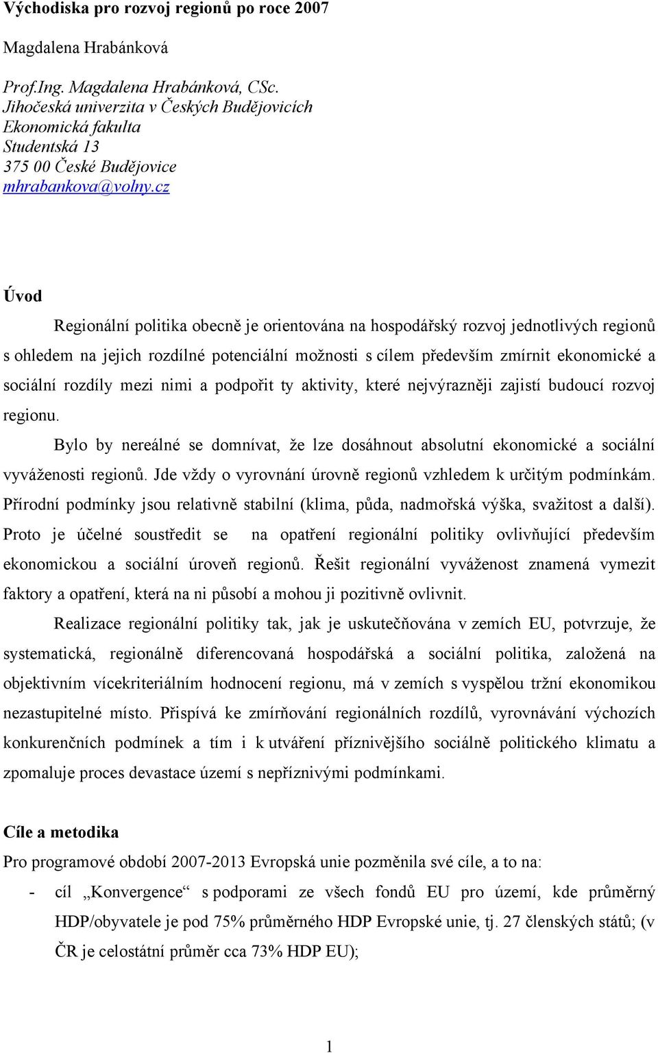 cz Úvod Regionální politika obecně je orientována na hospodářský rozvoj jednotlivých regionů s ohledem na jejich rozdílné potenciální možnosti s cílem především zmírnit ekonomické a sociální rozdíly