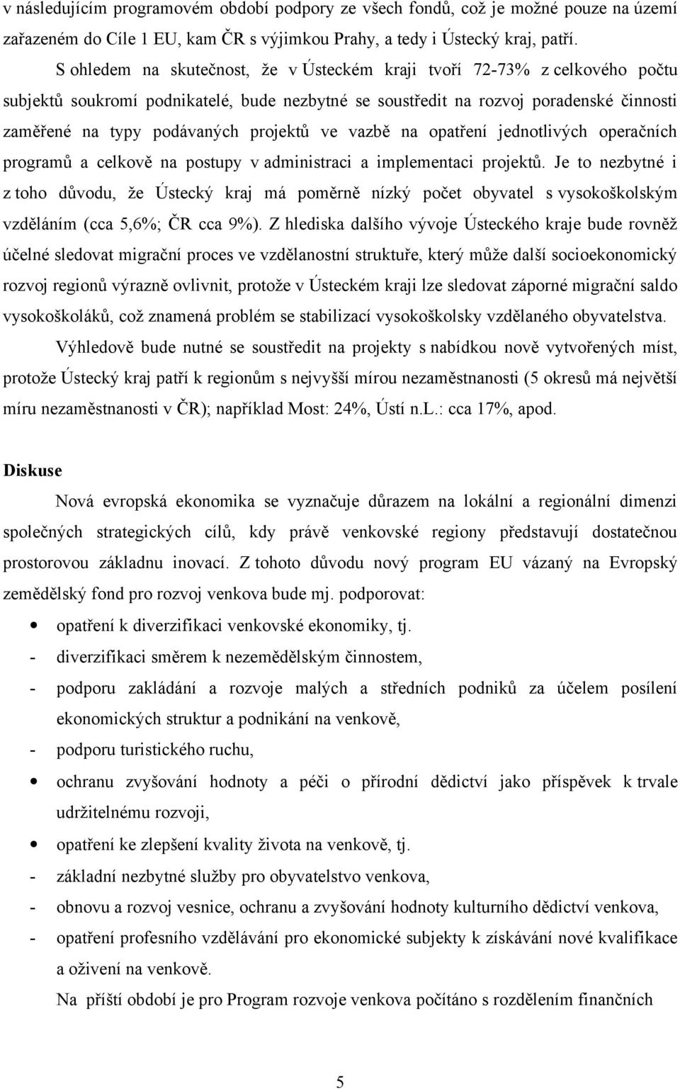 projektů ve vazbě na opatření jednotlivých operačních programů a celkově na postupy v administraci a implementaci projektů.