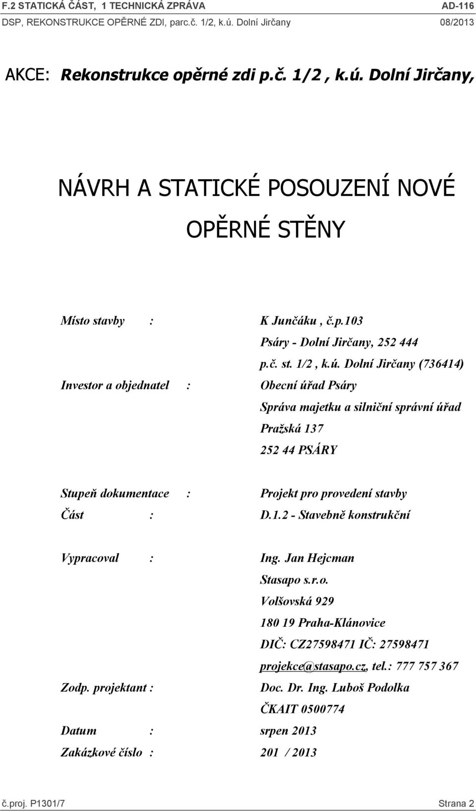 Dolní Jirčany (736414) Investor a objednatel : Obecní úřad Psáry Správa majetku a silniční správní úřad Pražská 137 252 44 PSÁRY Stupeň dokumentace : Projekt pro provedení