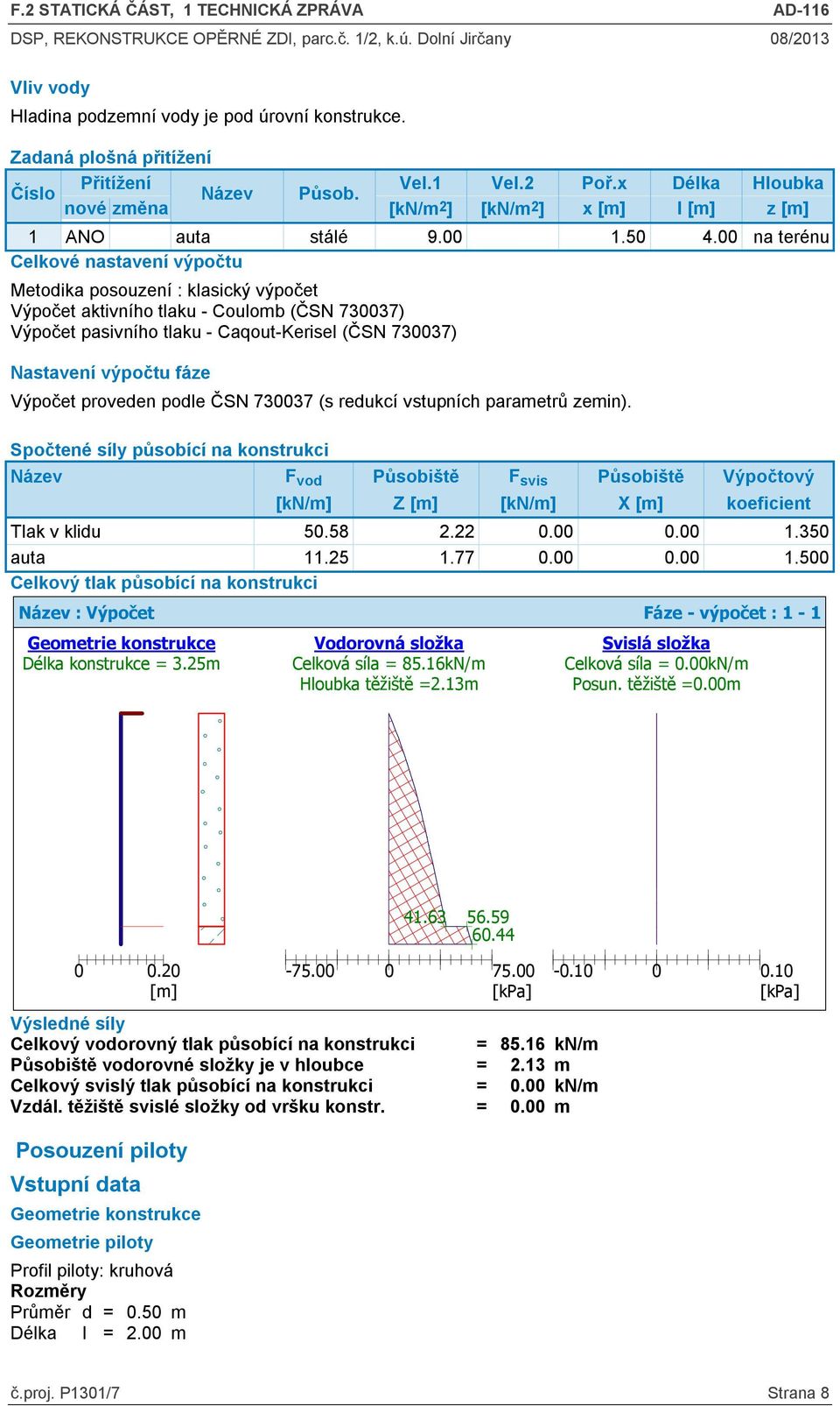 fáze Výpočet proveden podle ČSN 730037 (s redukcí vstupních parametrů zemin).