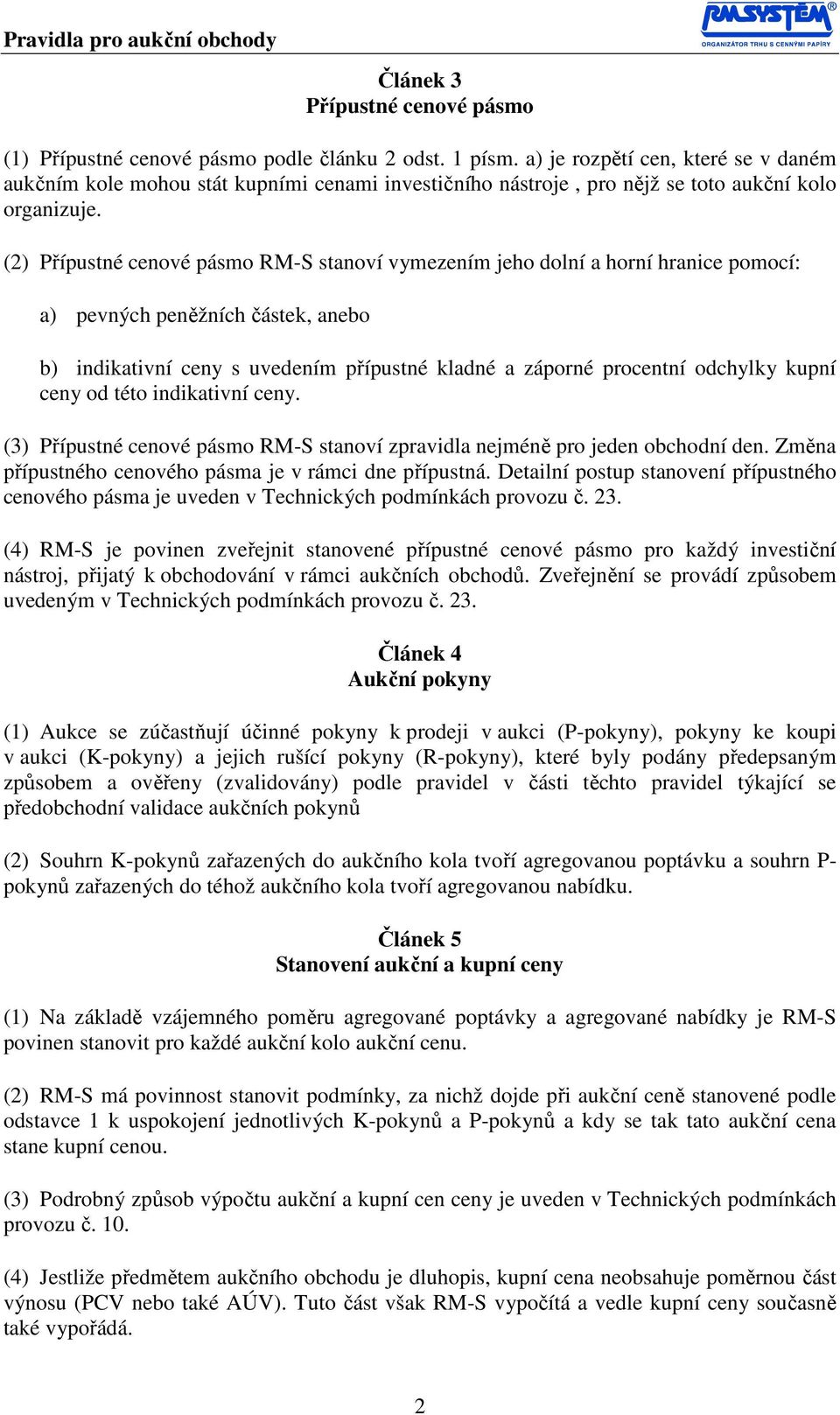 (2) Přípustné cenové pásmo RM-S stanoví vymezením jeho dolní a horní hranice pomocí: a) pevných peněžních částek, anebo b) indikativní ceny s uvedením přípustné kladné a záporné procentní odchylky