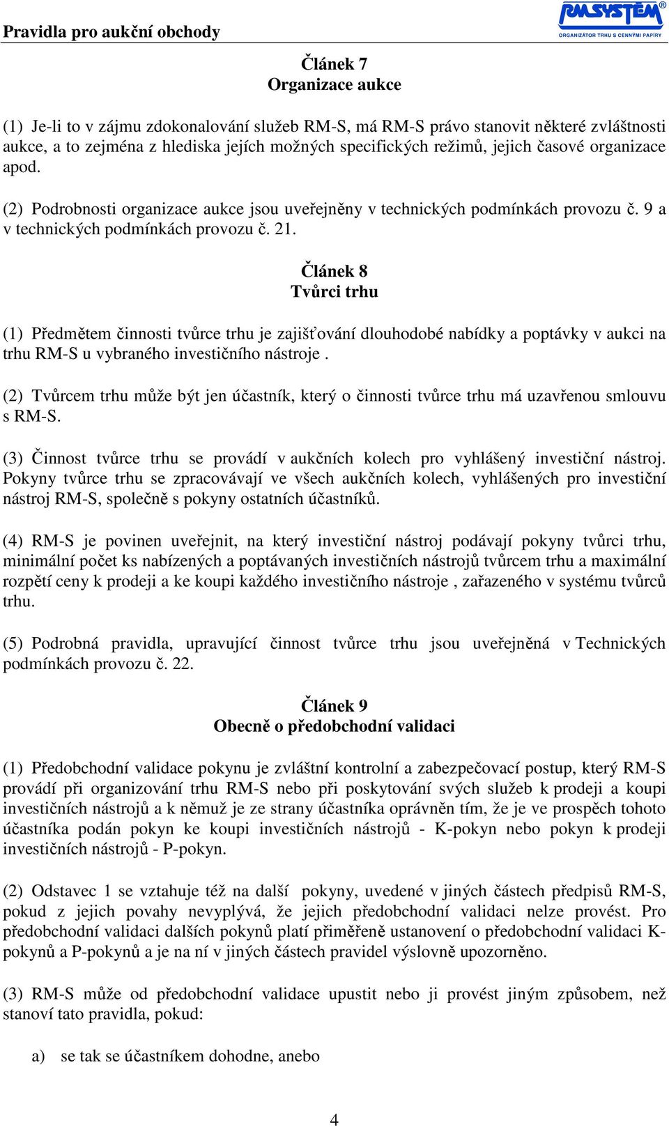 Článek 8 Tvůrci trhu (1) Předmětem činnosti tvůrce trhu je zajišťování dlouhodobé nabídky a poptávky v aukci na trhu RM-S u vybraného investičního nástroje.