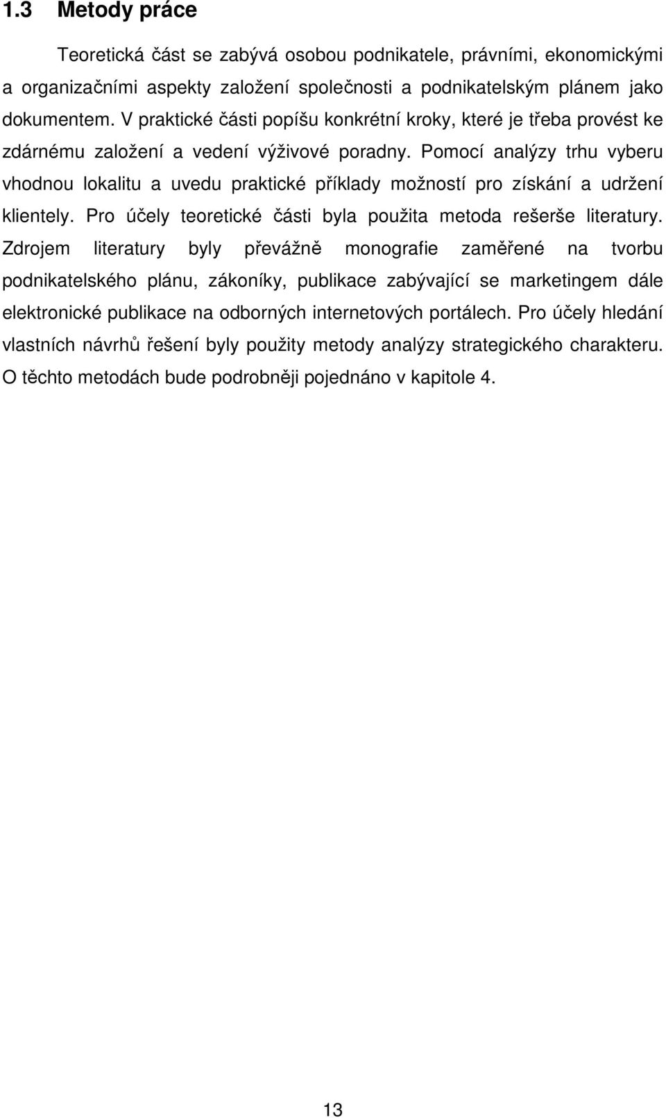 Pomocí analýzy trhu vyberu vhodnou lokalitu a uvedu praktické příklady možností pro získání a udržení klientely. Pro účely teoretické části byla použita metoda rešerše literatury.