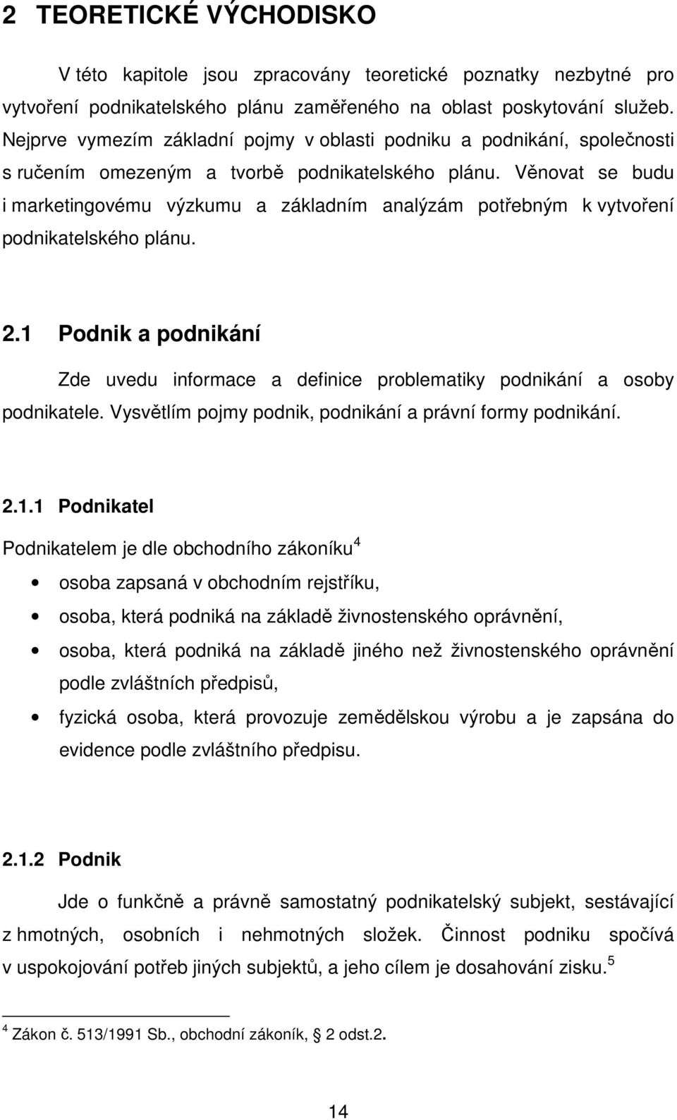 Věnovat se budu i marketingovému výzkumu a základním analýzám potřebným k vytvoření podnikatelského plánu. 2.