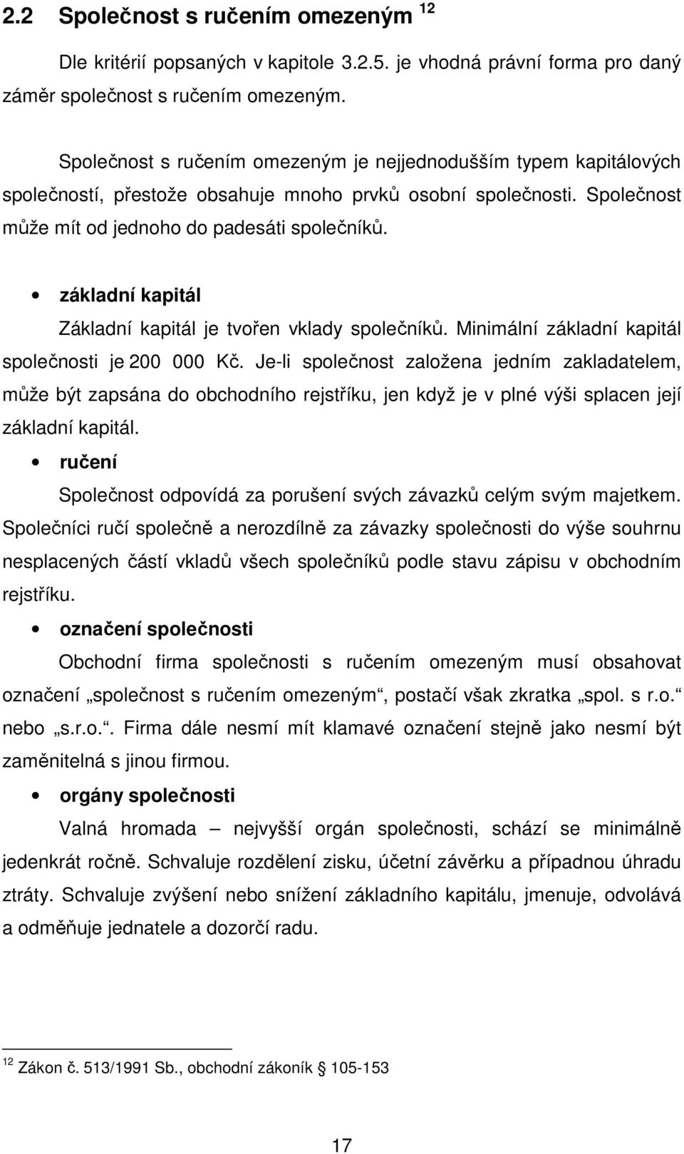 základní kapitál Základní kapitál je tvořen vklady společníků. Minimální základní kapitál společnosti je 200 000 Kč.