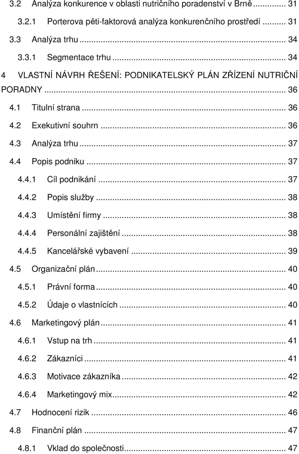 .. 37 4.4.2 Popis služby... 38 4.4.3 Umístění firmy... 38 4.4.4 Personální zajištění... 38 4.4.5 Kancelářské vybavení... 39 4.5 Organizační plán... 40 4.5.1 Právní forma... 40 4.5.2 Údaje o vlastnících.