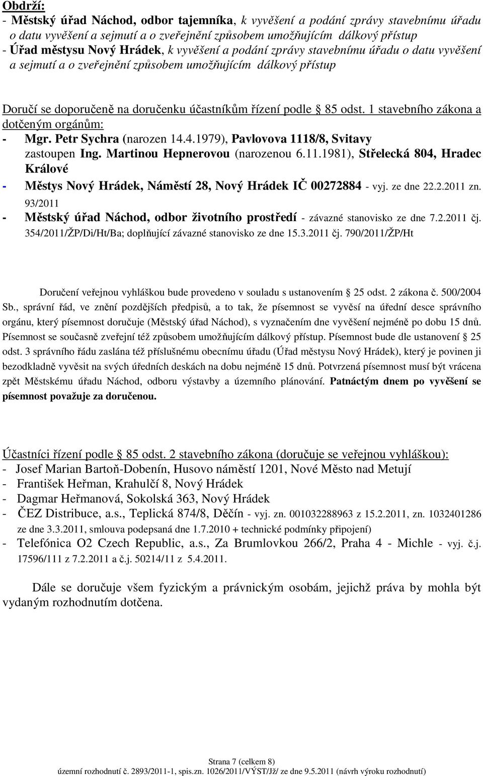 1 stavebního zákona a dotčeným orgánům: - Mgr. Petr Sychra (narozen 14.4.1979), Pavlovova 1118/8, Svitavy zastoupen Ing. Martinou Hepnerovou (narozenou 6.11.1981), Střelecká 804, Hradec Králové - Městys Nový Hrádek, Náměstí 28, Nový Hrádek IČ 00272884 - vyj.