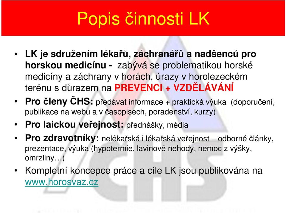 publikace na webu a v časopisech, poradenství, kurzy) Pro laickou veřejnost: přednášky, média Pro zdravotníky: nelékařská i lékařská veřejnost