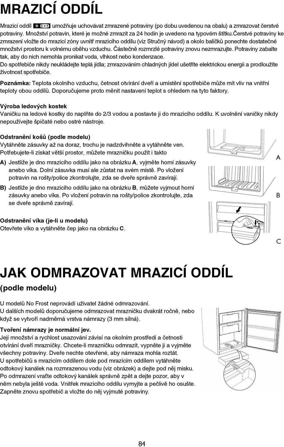 čerstvé potraviny ke zmrazení vložte do mrazicí zóny uvnitř mrazicího oddílu (viz Stručný návod) a okolo balíčků ponechte dostatečné množství prostoru k volnému oběhu vzduchu.