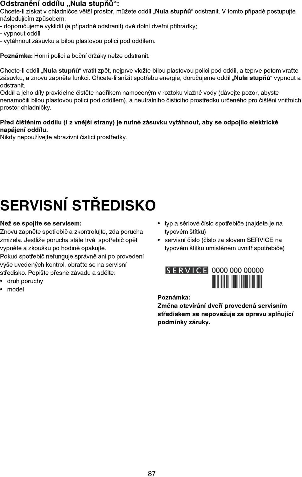 Poznámka: Horní polici a boční držáky nelze odstranit. Chcete-li oddíl Nula stupňů vrátit zpět, nejprve vložte bílou plastovou polici pod oddíl, a teprve potom vraťte zásuvku, a znovu zapněte funkci.