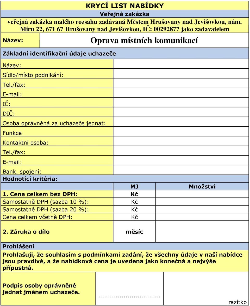 /fax: E mail: IČ: DIČ: Osoba oprávněná za uchazeče jednat: Funkce Kontaktní osoba: Tel./fax: E mail: Oprava místních komunikací Bank. spojení: Hodnotící kritéria: MJ 1.