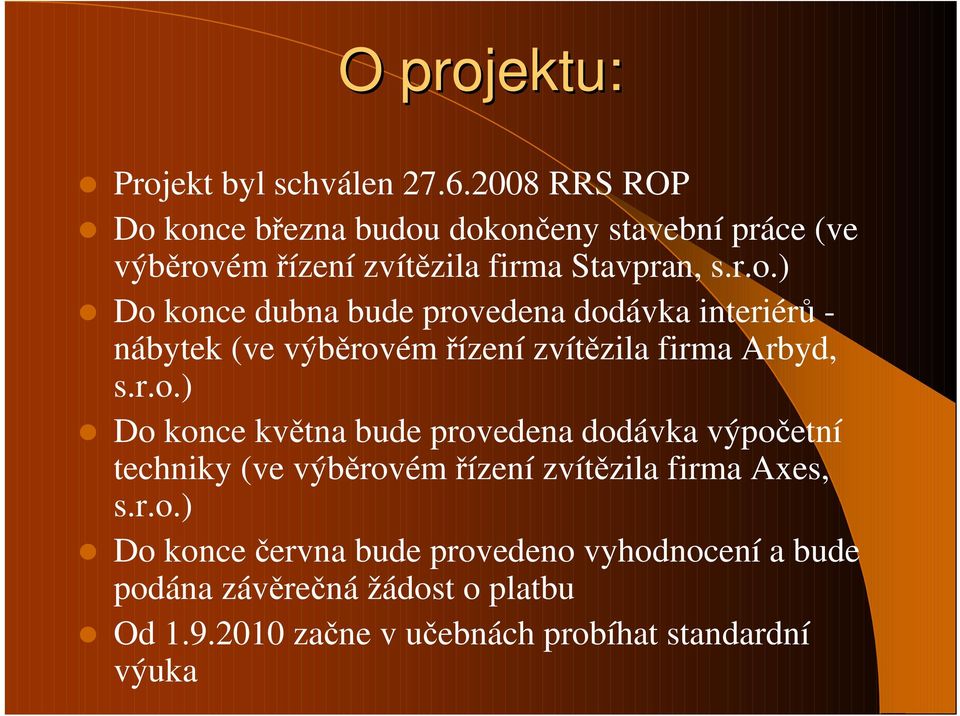 r.o.) Do konce května bude provedena dodávka výpočetní techniky (ve výběrovém řízení zvítězila firma Axes, s.r.o.) Do konce června bude provedeno vyhodnocení a bude podána závěrečná žádost o platbu Od 1.