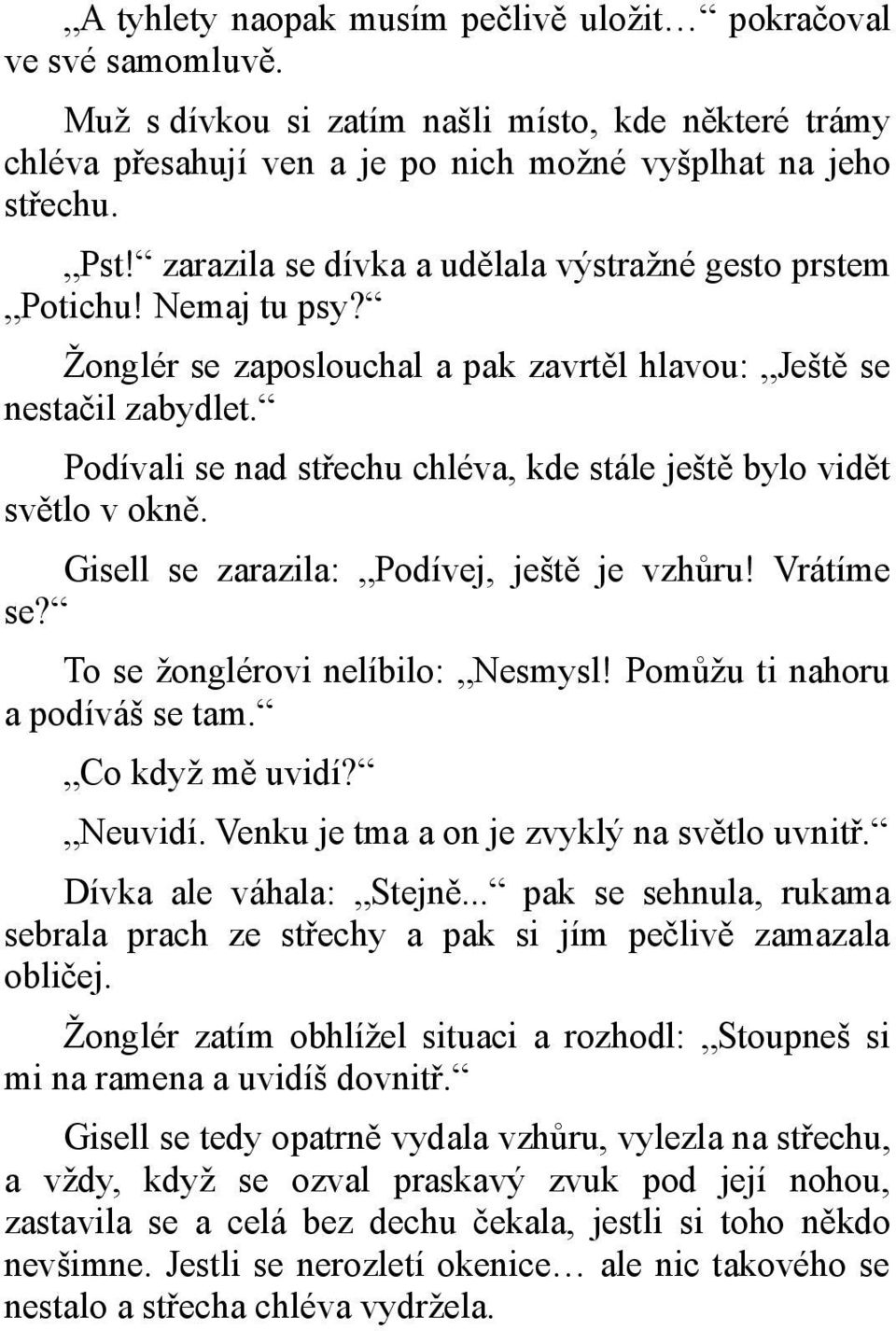 Podívali se nad střechu chléva, kde stále ještě bylo vidět světlo v okně. Gisell se zarazila: Podívej, ještě je vzhůru! Vrátíme se? To se žonglérovi nelíbilo: Nesmysl!