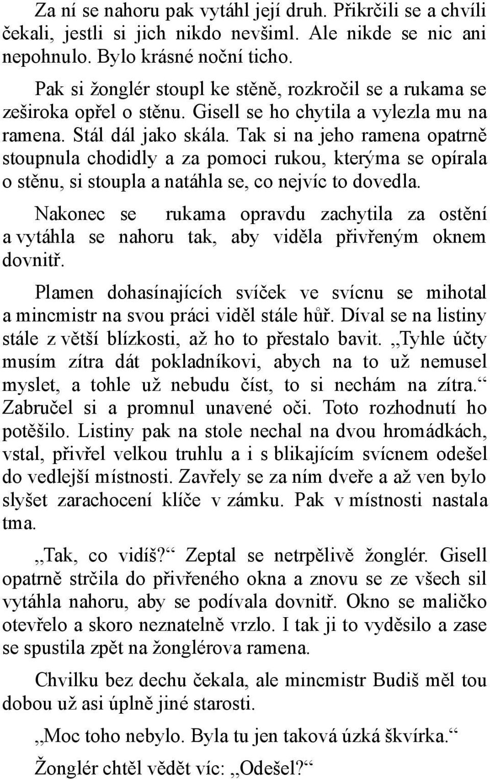 Tak si na jeho ramena opatrně stoupnula chodidly a za pomoci rukou, kterýma se opírala o stěnu, si stoupla a natáhla se, co nejvíc to dovedla.