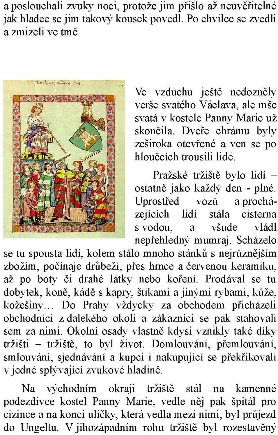 Pražské tržiště bylo lidí ostatně jako každý den - plné. Uprostřed vozů a procházejících lidí stála cisterna s vodou, a všude vládl nepřehledný mumraj.